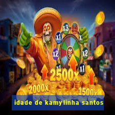 idade de kamylinha santos